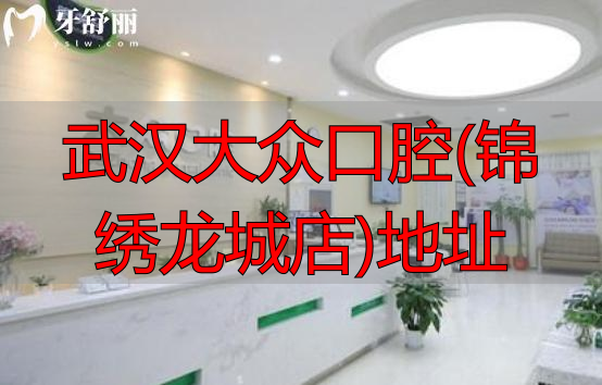 大众口腔锦绣龙城店在哪？洪山区龙城路7号地址交通详解