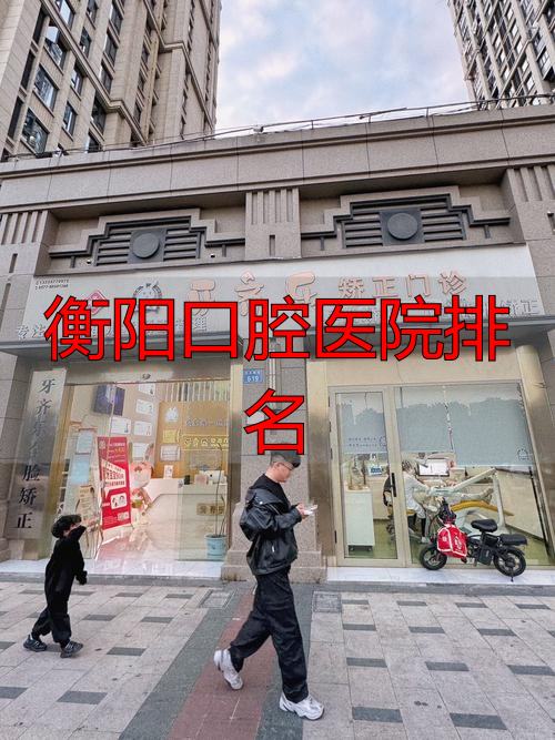 衡阳的口腔医院_衡阳口腔医院排名_衡阳市口腔
