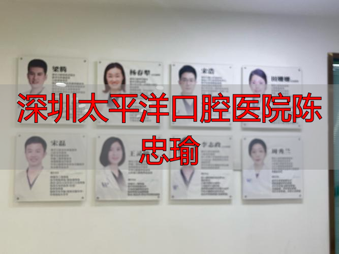 深圳太平洋口腔医院陈忠瑜_深圳太平洋口腔医院电话和地址_太平洋口腔医院医生
