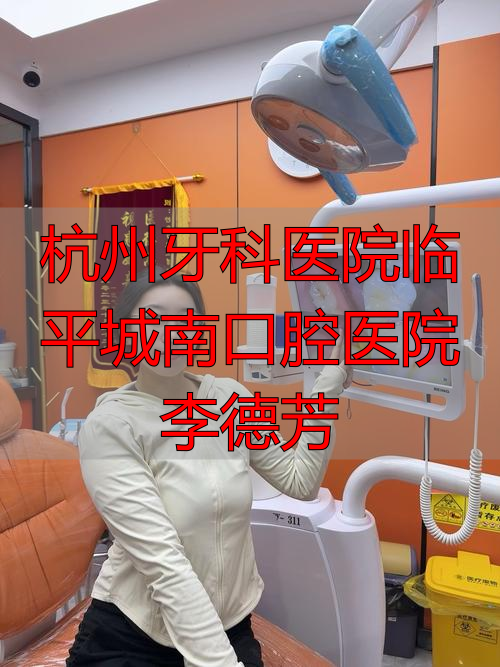 李德晓杭州口腔_杭州口腔医院临平分院医生_杭州牙科医院临平城南口腔医院李德芳