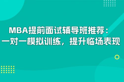 mba 机构 MBA提面找机构？一对一模拟训练让你面试不紧张